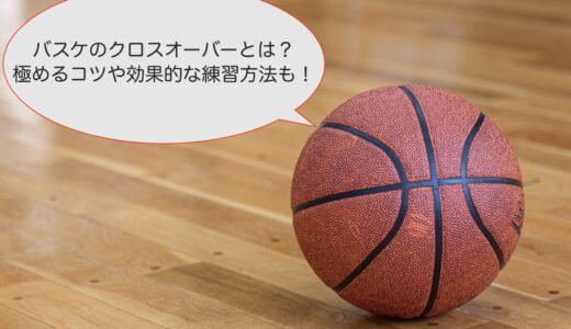 バスケのクロスオーバーとは？極めるコツや効果的な練習方法も！