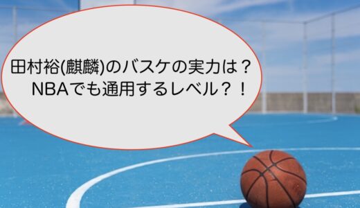田村裕(麒麟)のバスケの実力は？NBAでも通用するレベル？！