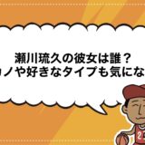 瀬川琉久の彼女は誰？元カノや好きなタイプも気になる！