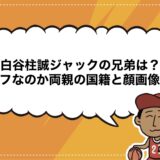 白谷柱誠ジャックの兄弟は？ハーフなのか両親の国籍と顔画像も！